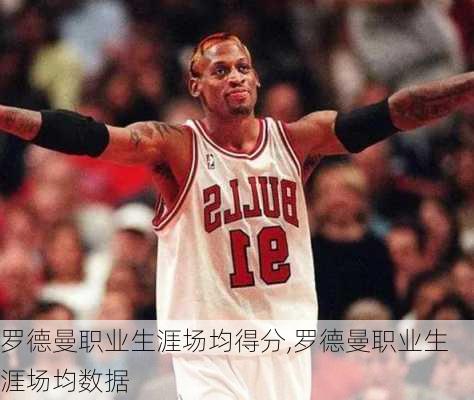 罗德曼职业生涯场均得分,罗德曼职业生涯场均数据