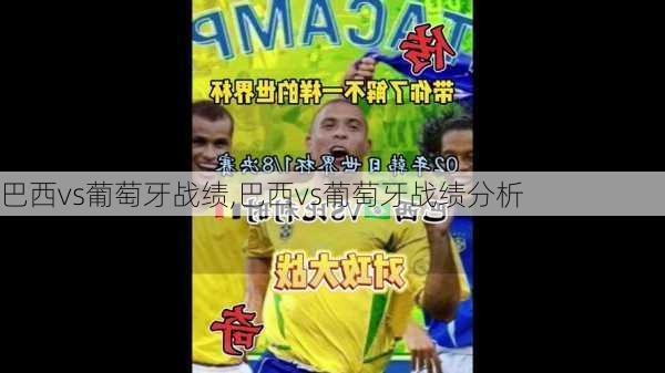 巴西vs葡萄牙战绩,巴西vs葡萄牙战绩分析