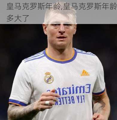 皇马克罗斯年龄,皇马克罗斯年龄多大了
