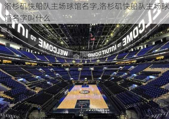 洛杉矶快船队主场球馆名字,洛杉矶快船队主场球馆名字叫什么