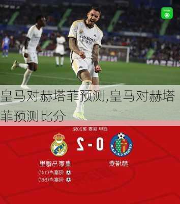 皇马对赫塔菲预测,皇马对赫塔菲预测比分