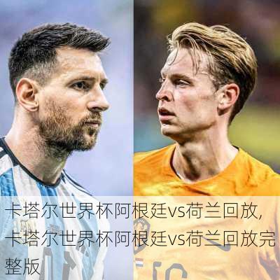 卡塔尔世界杯阿根廷vs荷兰回放,卡塔尔世界杯阿根廷vs荷兰回放完整版