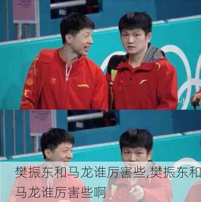 樊振东和马龙谁厉害些,樊振东和马龙谁厉害些啊