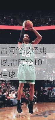 雷阿伦最经典一球,雷阿伦10佳球