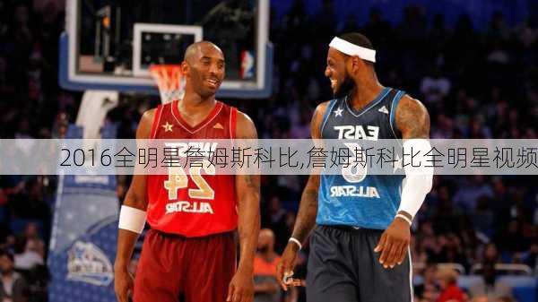 2016全明星詹姆斯科比,詹姆斯科比全明星视频