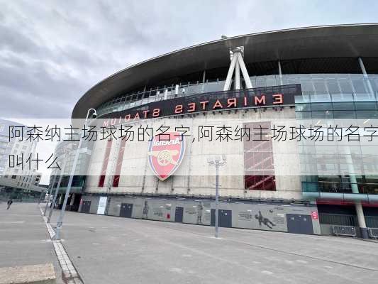 阿森纳主场球场的名字,阿森纳主场球场的名字叫什么