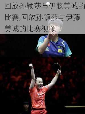 回放孙颖莎与伊藤美诚的比赛,回放孙颖莎与伊藤美诚的比赛视频