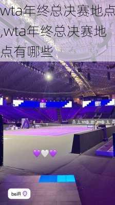 wta年终总决赛地点,wta年终总决赛地点有哪些