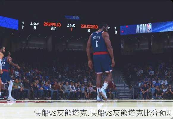 快船vs灰熊塔克,快船vs灰熊塔克比分预测