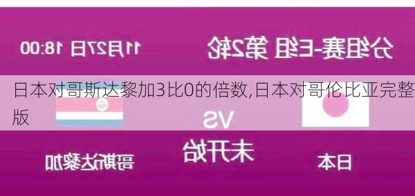 日本对哥斯达黎加3比0的倍数,日本对哥伦比亚完整版