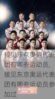 接见东京奥运代表团有哪些运动员,接见东京奥运代表团有哪些运动员参加过