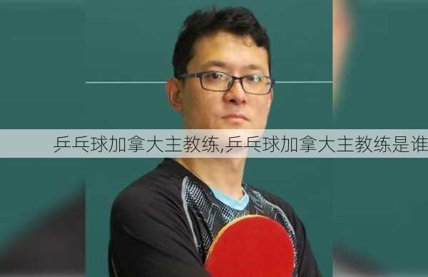 乒乓球加拿大主教练,乒乓球加拿大主教练是谁