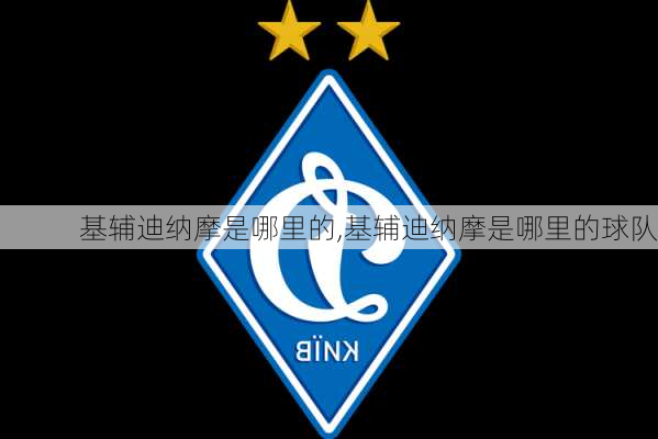 基辅迪纳摩是哪里的,基辅迪纳摩是哪里的球队
