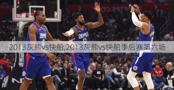 2013灰熊vs快船,2013灰熊vs快船季后赛第六场