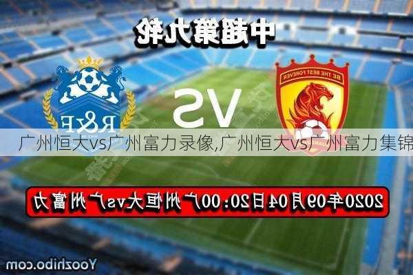 广州恒大vs广州富力录像,广州恒大vs广州富力集锦