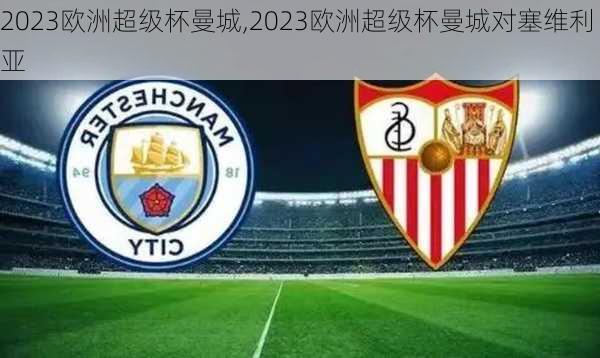 2023欧洲超级杯曼城,2023欧洲超级杯曼城对塞维利亚