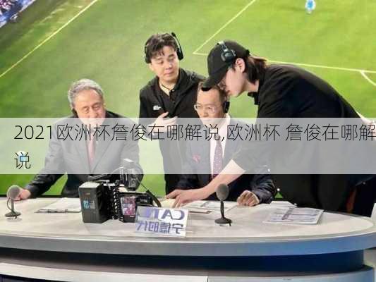 2021欧洲杯詹俊在哪解说,欧洲杯 詹俊在哪解说