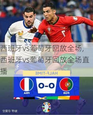 西班牙vs葡萄牙回放全场,西班牙vs葡萄牙回放全场直播