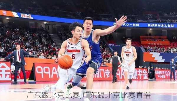 广东跟北京比赛,广东跟北京比赛直播