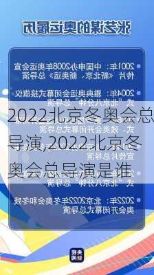 2022北京冬奥会总导演,2022北京冬奥会总导演是谁