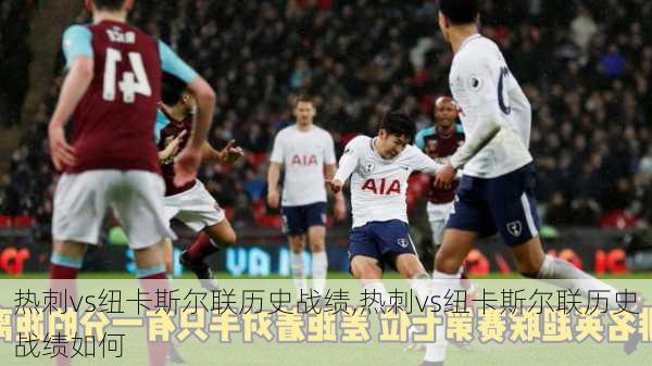 热刺vs纽卡斯尔联历史战绩,热刺vs纽卡斯尔联历史战绩如何