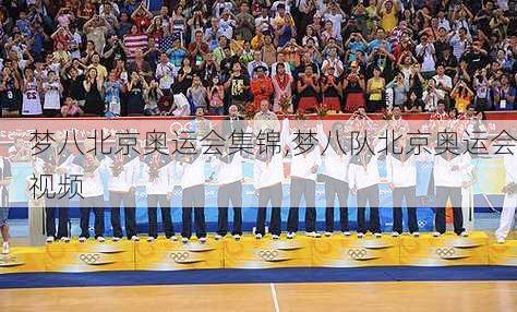 梦八北京奥运会集锦,梦八队北京奥运会视频
