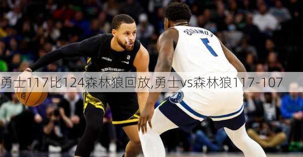 勇士117比124森林狼回放,勇士vs森林狼117-107