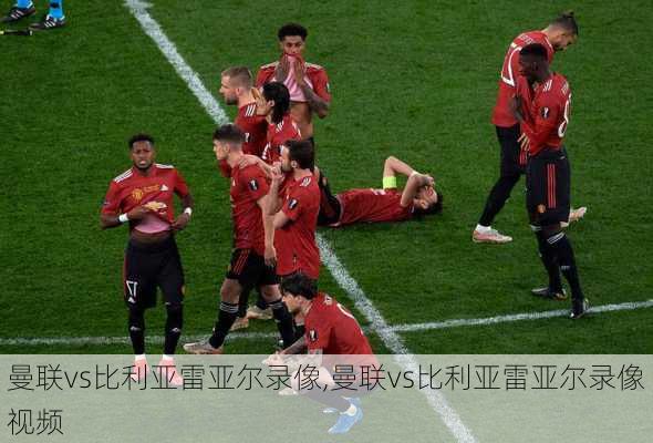 曼联vs比利亚雷亚尔录像,曼联vs比利亚雷亚尔录像视频
