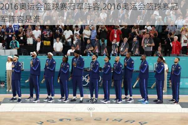 2016奥运会篮球赛冠军阵容,2016奥运会篮球赛冠军阵容是谁