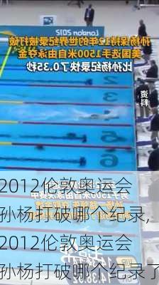 2012伦敦奥运会孙杨打破哪个纪录,2012伦敦奥运会孙杨打破哪个纪录了