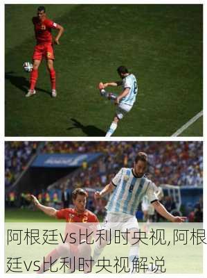 阿根廷vs比利时央视,阿根廷vs比利时央视解说
