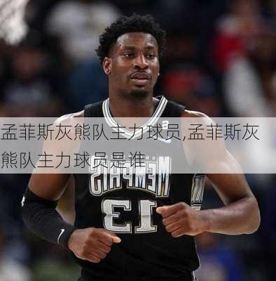 孟菲斯灰熊队主力球员,孟菲斯灰熊队主力球员是谁
