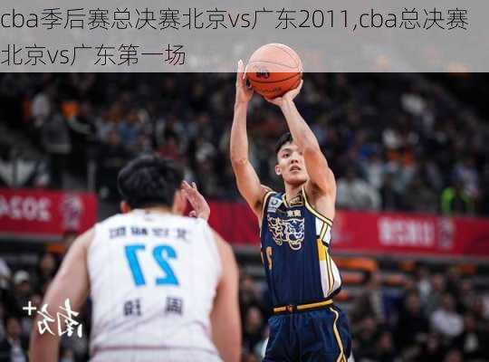 cba季后赛总决赛北京vs广东2011,cba总决赛北京vs广东第一场