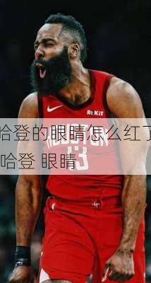 哈登的眼睛怎么红了,哈登 眼睛