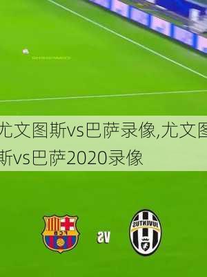 尤文图斯vs巴萨录像,尤文图斯vs巴萨2020录像