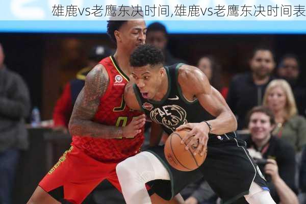 雄鹿vs老鹰东决时间,雄鹿vs老鹰东决时间表