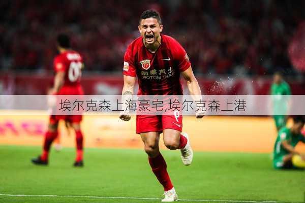 埃尔克森上海豪宅,埃尔克森上港