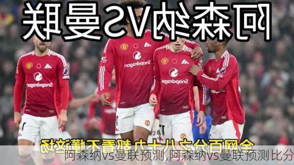 阿森纳vs曼联预测,阿森纳vs曼联预测比分