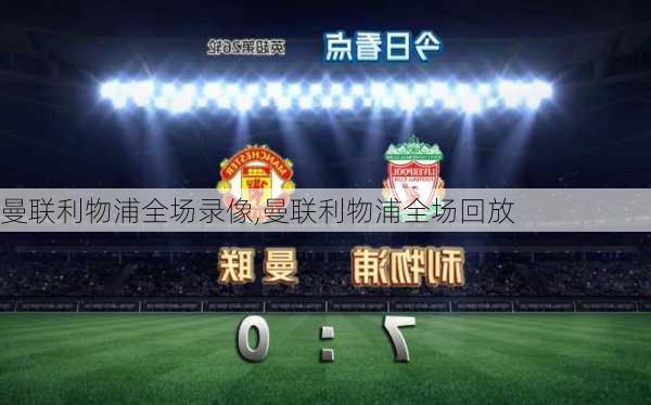 曼联利物浦全场录像,曼联利物浦全场回放