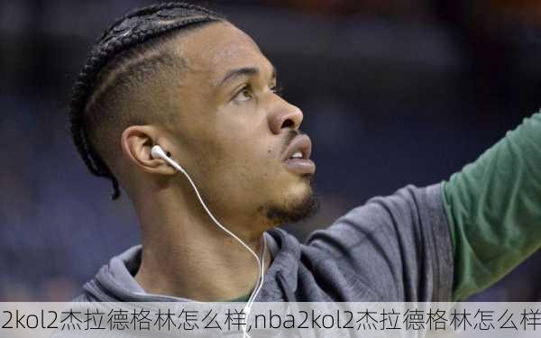 2kol2杰拉德格林怎么样,nba2kol2杰拉德格林怎么样