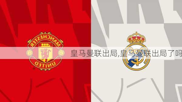 皇马曼联出局,皇马曼联出局了吗