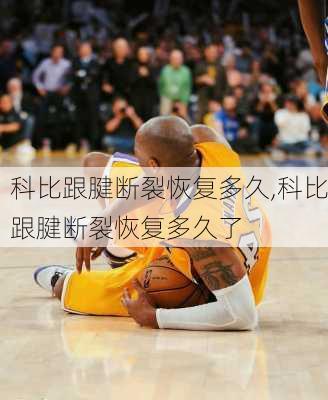 科比跟腱断裂恢复多久,科比跟腱断裂恢复多久了