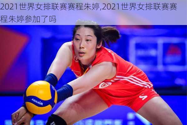 2021世界女排联赛赛程朱婷,2021世界女排联赛赛程朱婷参加了吗