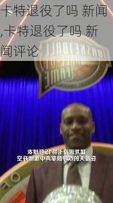 卡特退役了吗 新闻,卡特退役了吗 新闻评论