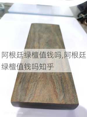 阿根廷绿檀值钱吗,阿根廷绿檀值钱吗知乎