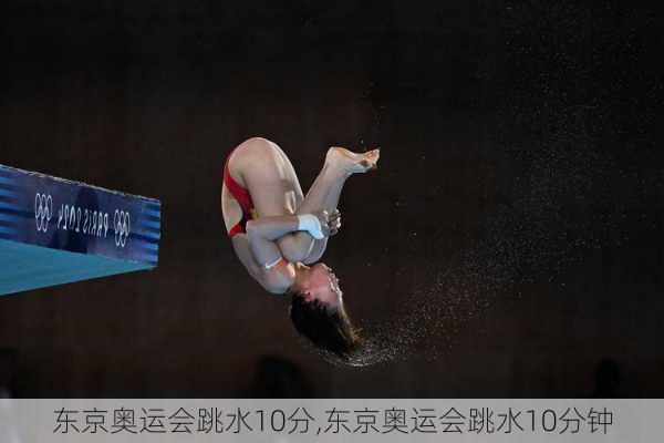 东京奥运会跳水10分,东京奥运会跳水10分钟