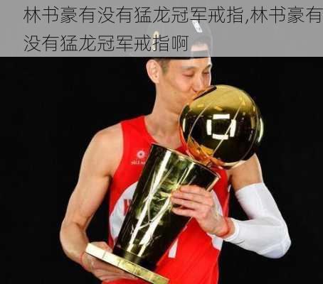林书豪有没有猛龙冠军戒指,林书豪有没有猛龙冠军戒指啊