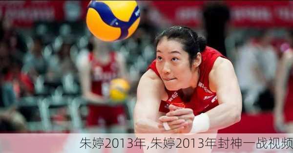 朱婷2013年,朱婷2013年封神一战视频