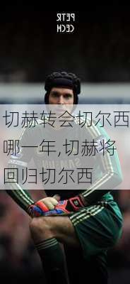 切赫转会切尔西哪一年,切赫将回归切尔西