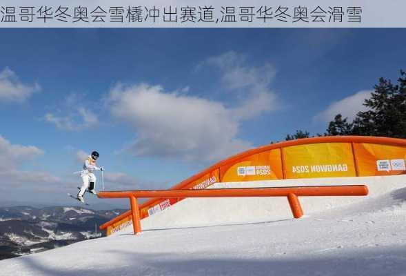 温哥华冬奥会雪橇冲出赛道,温哥华冬奥会滑雪